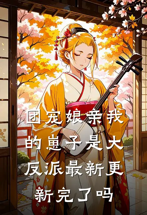 团宠娘亲我的崽子是大反派最新更新完了吗