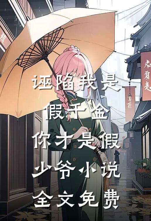 诬陷我是假千金，你才是假少爷小说全文免费