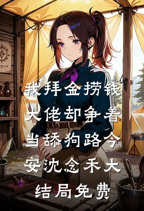 我拜金捞钱，大佬却争着当舔狗路今安沈念禾大结局免费