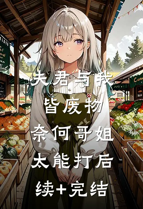 夫君与我皆废物，奈何哥姐太能打后续+完结