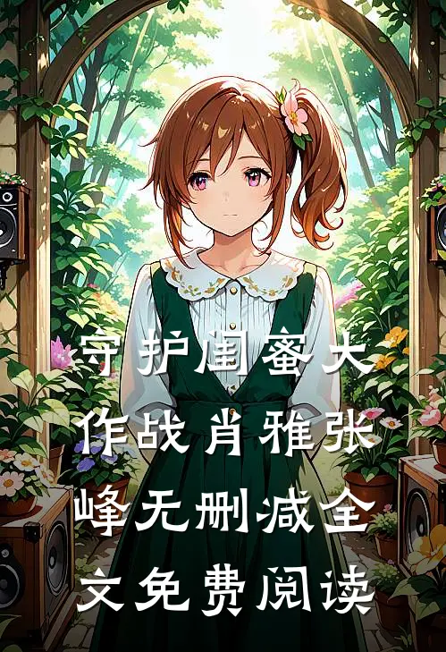 守护闺蜜大作战肖雅张峰无删减全文免费阅读