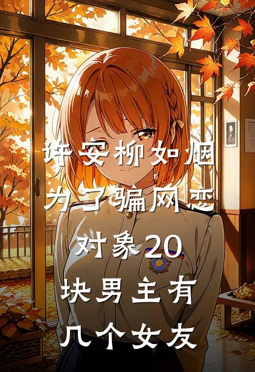 许安柳如烟为了骗网恋对象20块男主有几个女友