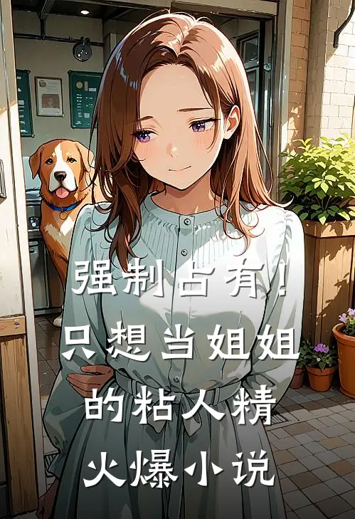 强制占有！只想当姐姐的粘人精火爆小说