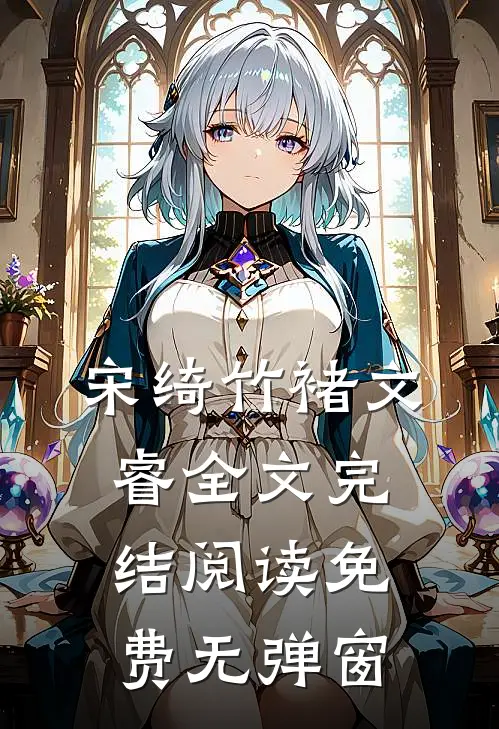宋绮竹褚文睿全文完结阅读免费无弹窗