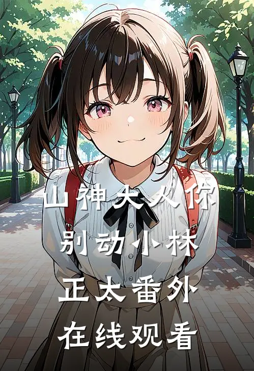 山神大人你别动小林正太 番外在线观看