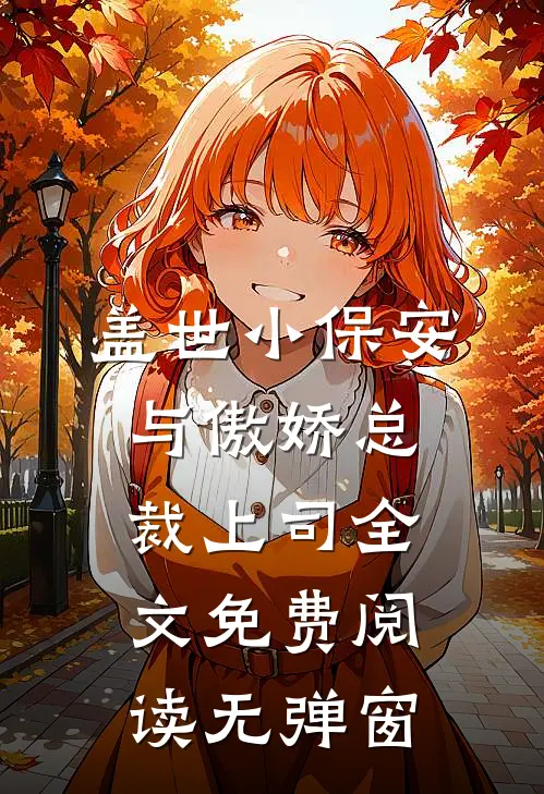 盖世小保安与傲娇总裁上司全文免费阅读无弹窗