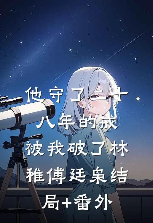 他守了二十八年的戒，被我破了林稚傅廷枭结局+番外