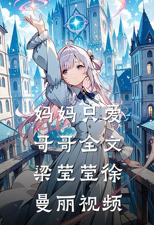 妈妈只爱哥哥全文梁莹莹徐曼丽视频