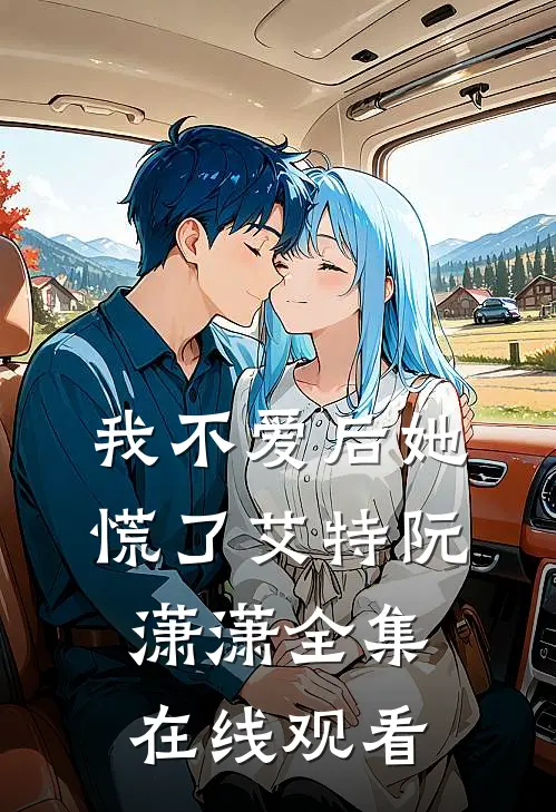 我不爱后她慌了艾特阮潇潇 全集在线观看