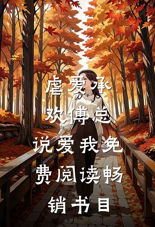 虐爱承欢傅总,说爱我免费阅读畅销书目