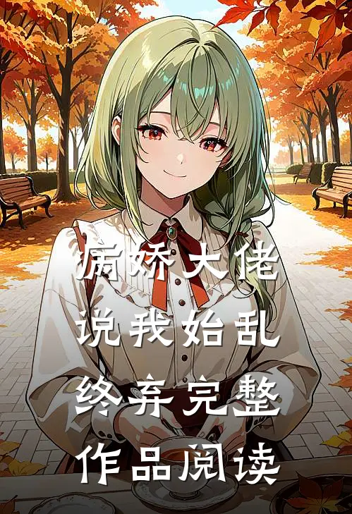 病娇大佬说我始乱终弃完整作品阅读