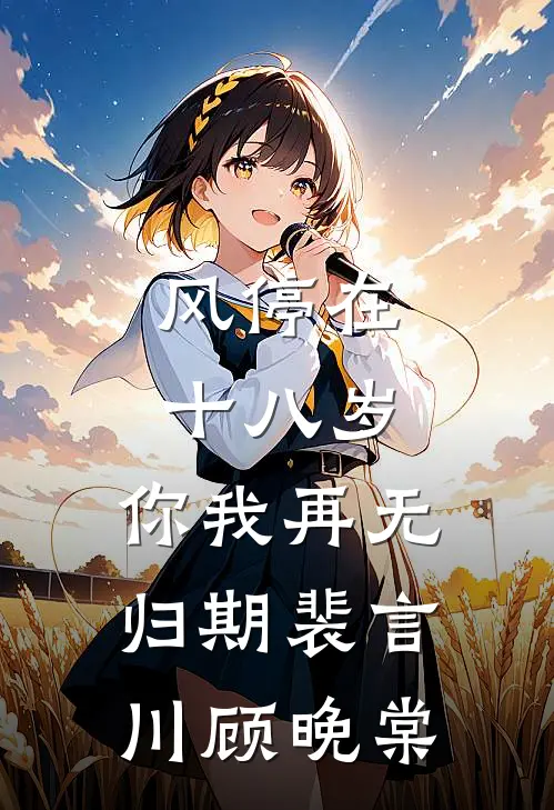 风停在十八岁，你我再无归期裴言川顾晚棠