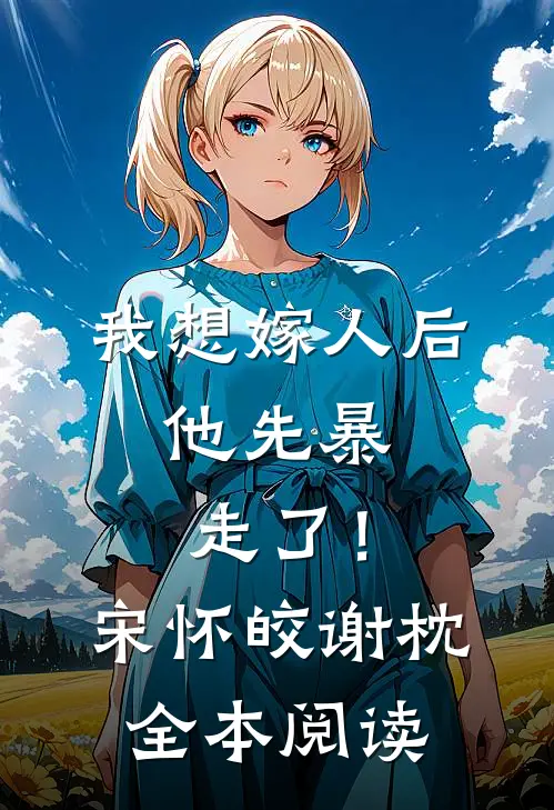 我想嫁人后，他先暴走了！宋怀皎谢枕全本阅读