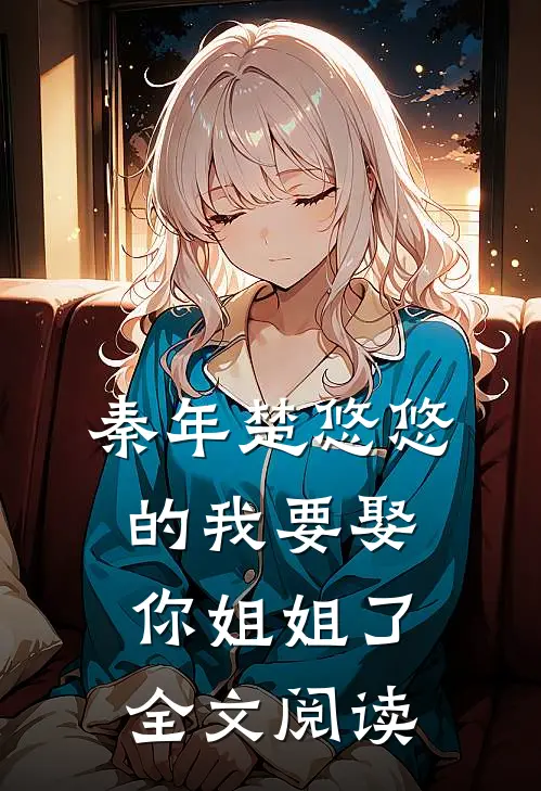 秦年楚悠悠的我要娶你姐姐了全文阅读