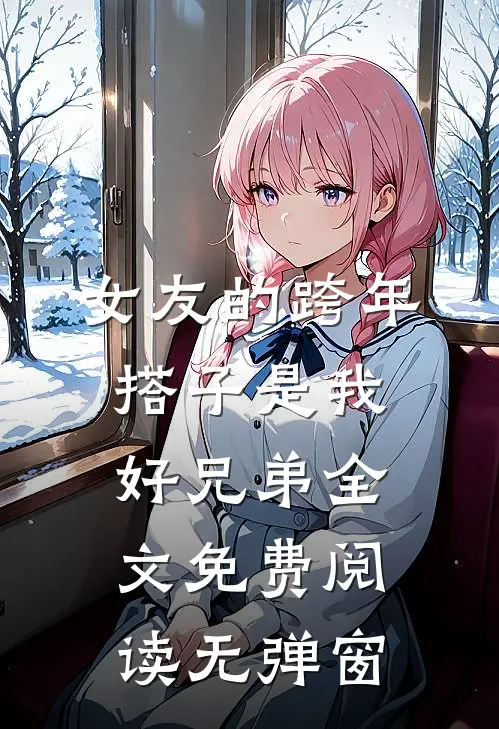 女友的跨年搭子是我好兄弟全文免费阅读无弹窗