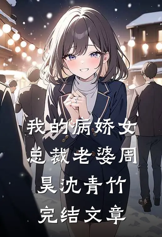 我的病娇女总裁老婆周昊沈青竹完结文章