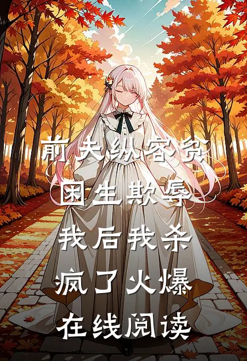 前夫纵容贫困生欺辱我后我杀疯了火爆在线阅读