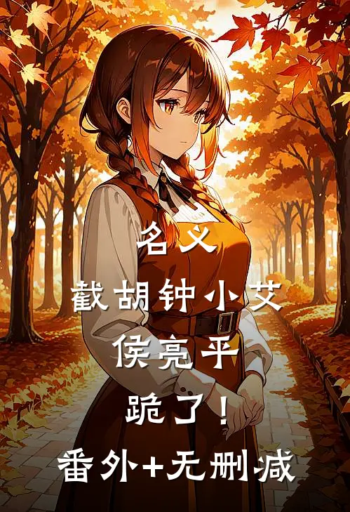 名义：截胡钟小艾，侯亮平跪了！番外+无删减