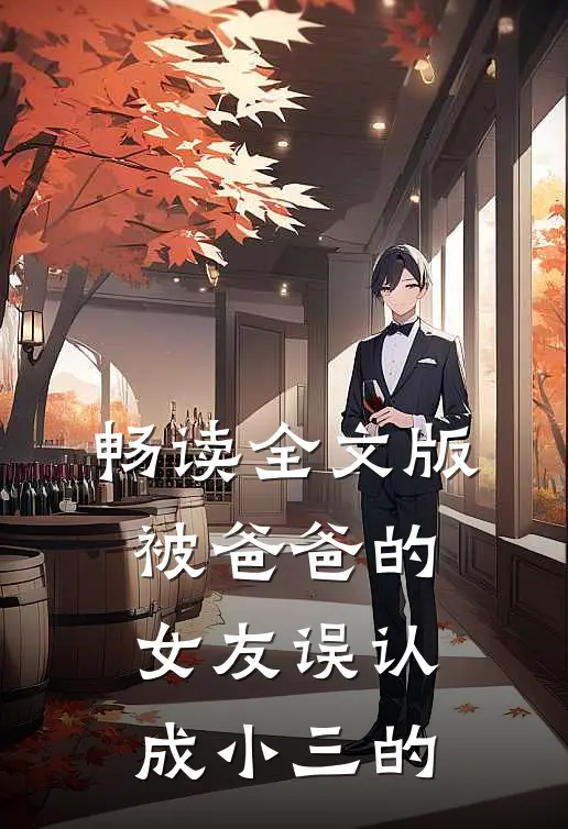 畅读全文版被爸爸的女友误认成小三的