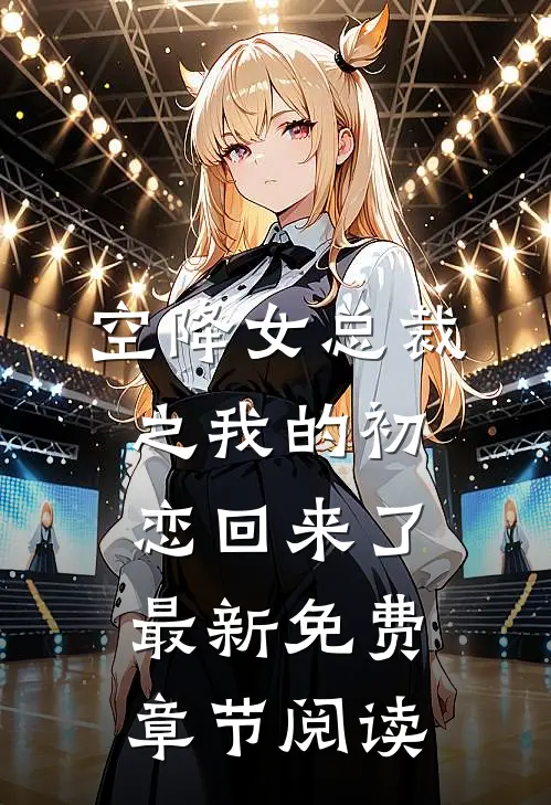 空降女总裁之我的初恋回来了最新免费章节阅读