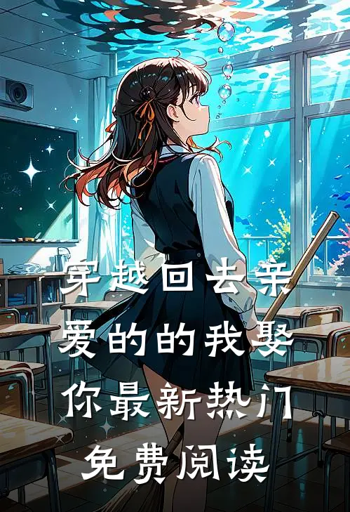穿越回去亲爱的的我娶你最新热门免费阅读