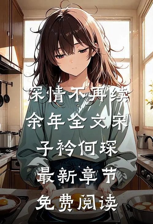 深情不再续余年全文宋子衿何琛最新章节免费阅读