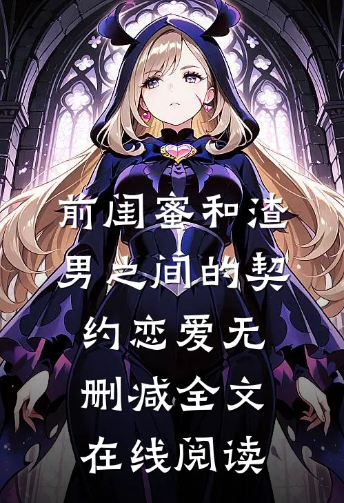 前闺蜜和渣男之间的契约恋爱无删减全文在线阅读