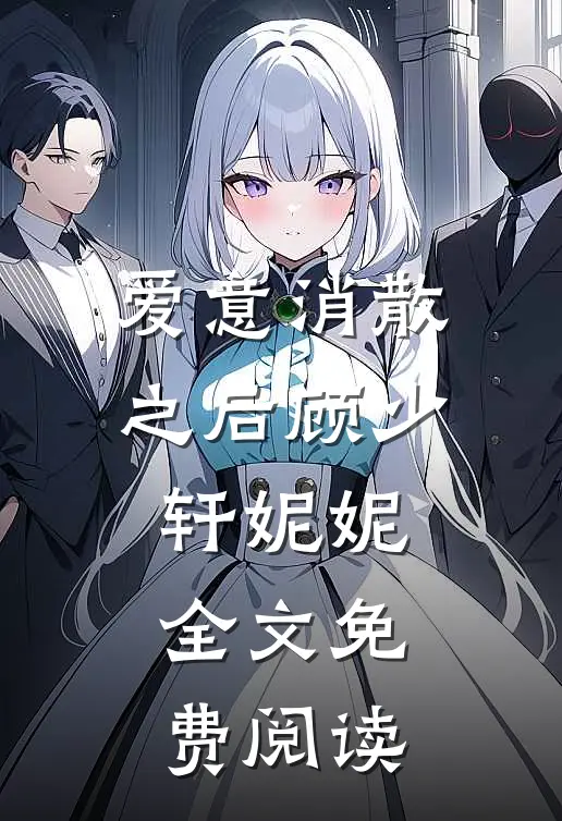 爱意消散之后顾少轩妮妮全文免费阅读