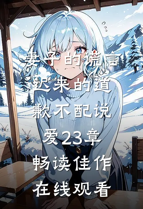 妻子的谎言迟来的道歉不配说爱 23章畅读佳作在线观看