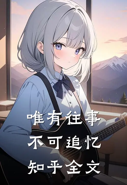 唯有往事不可追忆知乎全文