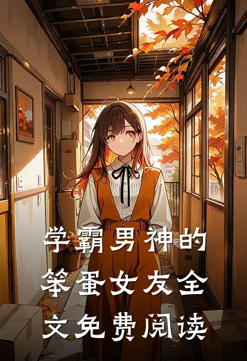 学霸男神的笨蛋女友全文免费阅读