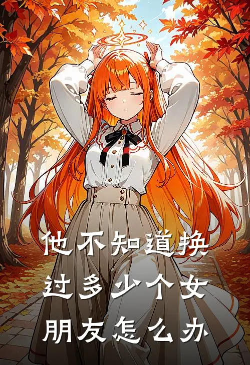 他不知道换过多少个女朋友怎么办
