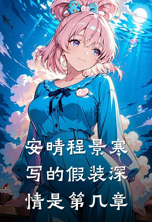 安晴程景寒写的假装深情是第几章