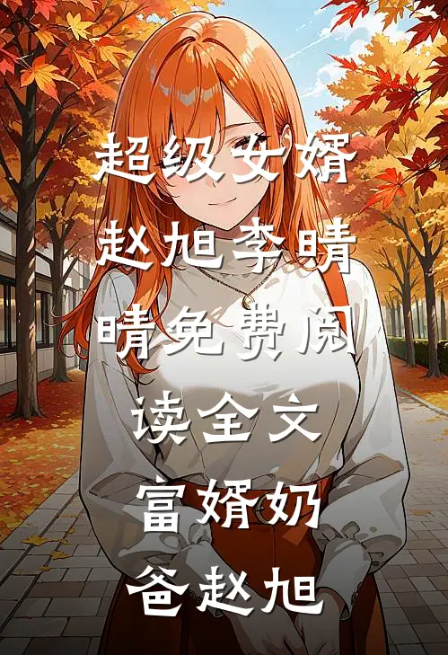 超级女婿赵旭李晴晴免费阅读全文富婿奶爸赵旭