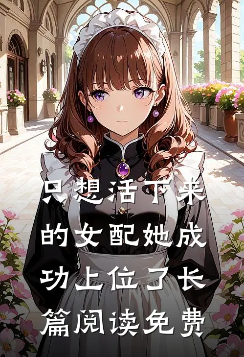 只想活下来的女配她成功上位了长篇阅读免费