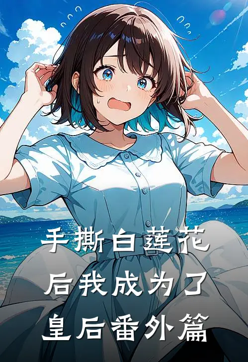 手撕白莲花后我成为了皇后 番外篇