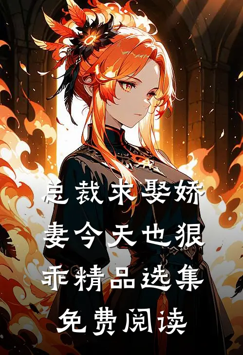 总裁求娶娇妻今天也狠乖精品选集免费阅读