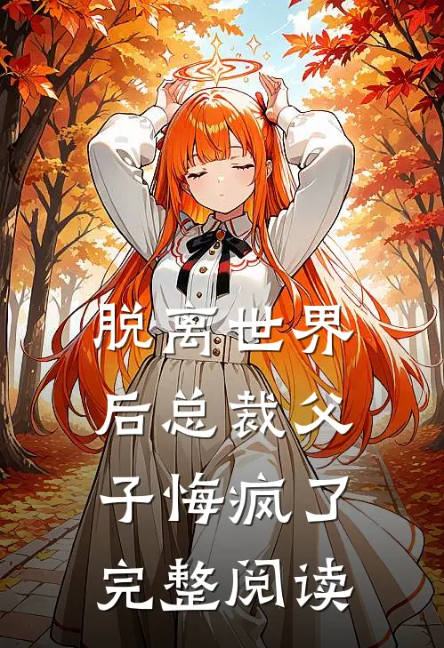 脱离世界后总裁父子悔疯了完整阅读