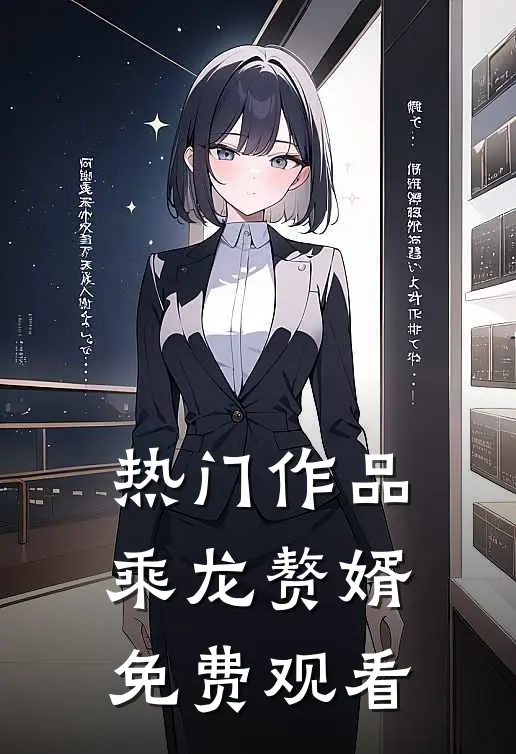 热门作品乘龙赘婿免费观看