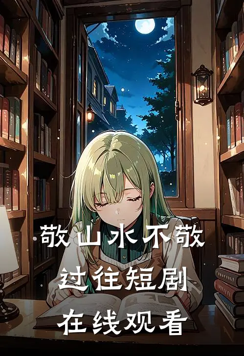 敬山水不敬过往短剧 在线观看