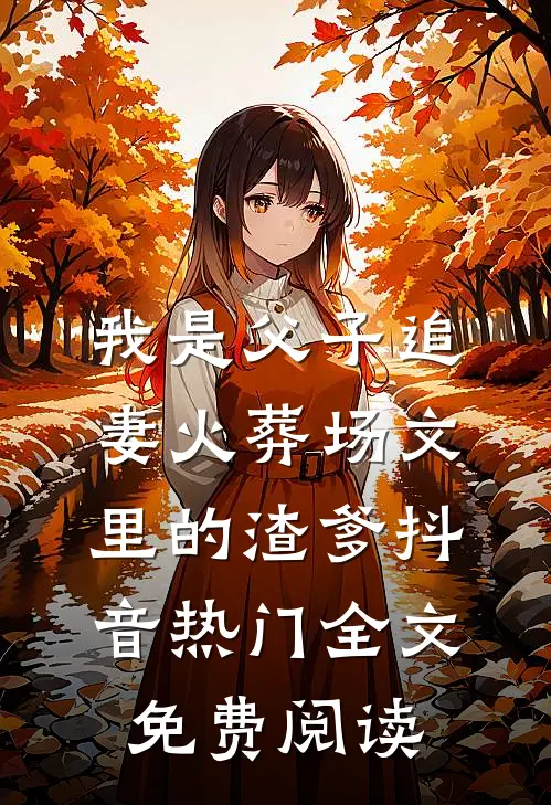 我是父子追妻火葬场文里的渣爹抖音热门全文免费阅读