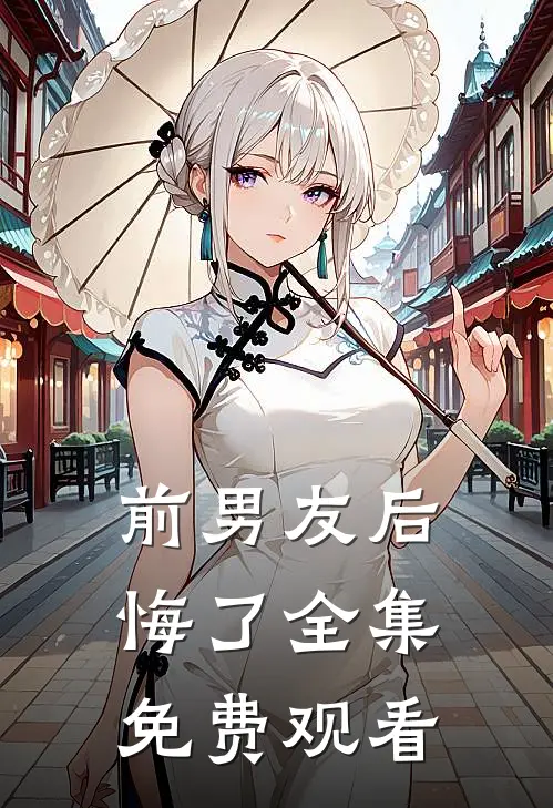 前男友后悔了 全集免费观看