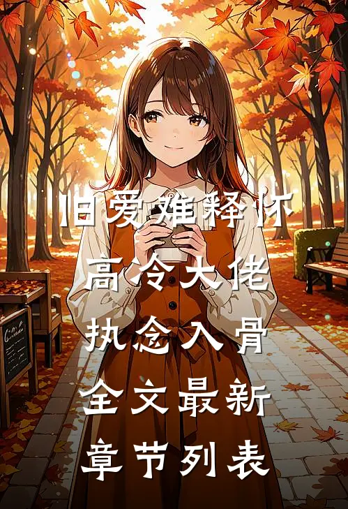 旧爱难释怀，高冷大佬执念入骨全文最新章节列表