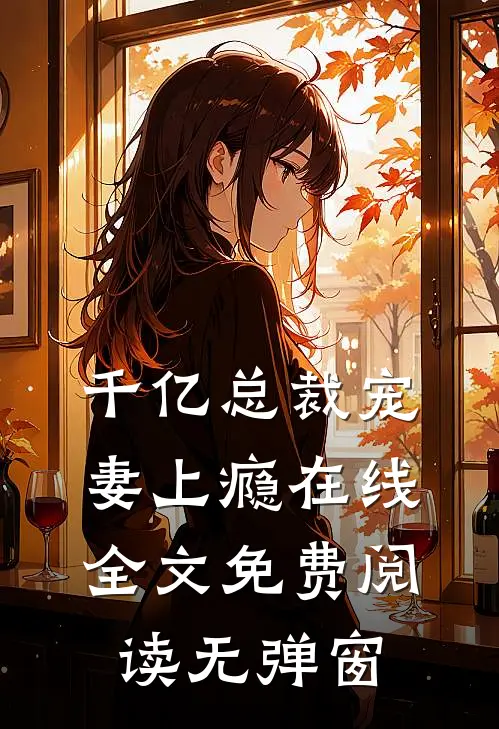 千亿总裁宠妻上瘾在线全文免费阅读无弹窗
