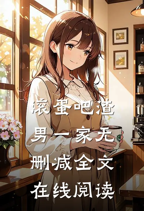 滚蛋吧渣男一家无删减全文在线阅读