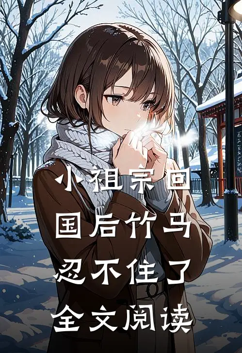 小祖宗回国后竹马忍不住了全文阅读