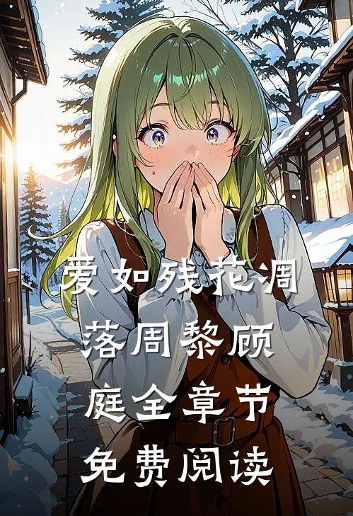 爱如残花凋落周黎顾庭全章节免费阅读