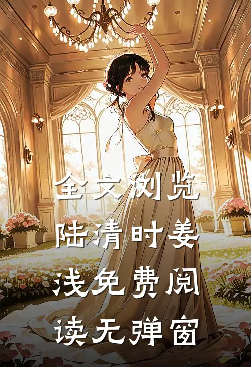 全文浏览陆清时姜浅免费阅读无弹窗