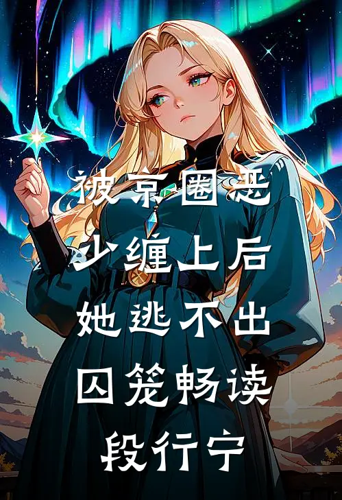 被京圈恶少缠上后，她逃不出囚笼畅读段行宁