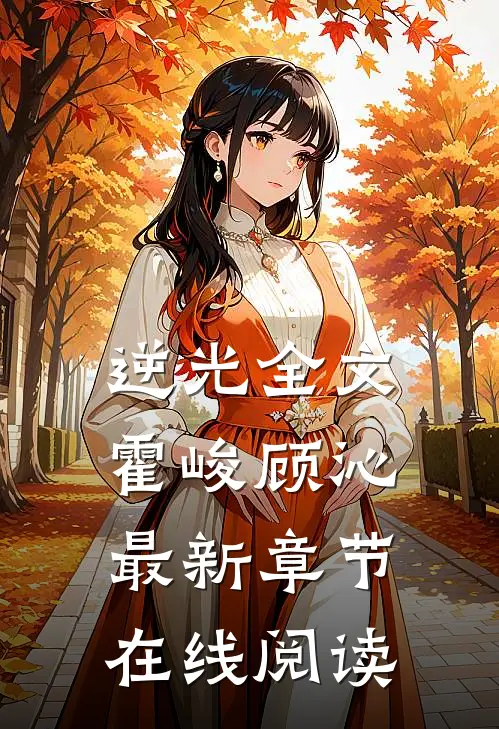 逆光全文霍峻顾沁最新章节在线阅读